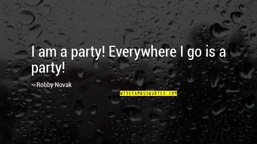Falling In Love Again Quotes By Robby Novak: I am a party! Everywhere I go is