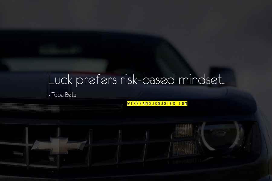 Falling In Love Again Quotes By Toba Beta: Luck prefers risk-based mindset.