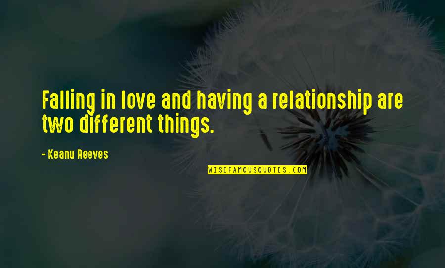 Falling In Love All Over Quotes By Keanu Reeves: Falling in love and having a relationship are