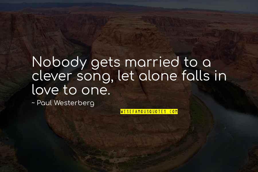 Falling In Love Alone Quotes By Paul Westerberg: Nobody gets married to a clever song, let Falling In Love Alone Quotes By Paul Westerberg: Nobody gets married to a clever song, let