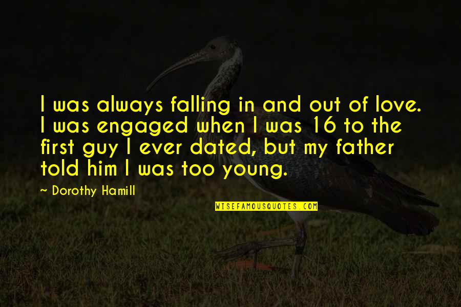 Falling In Love And Out Of Love Quotes By Dorothy Hamill: I was always falling in and out of