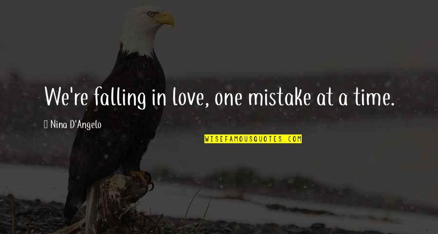 Falling In Love And Out Of Love Quotes By Nina D'Angelo: We're falling in love, one mistake at a