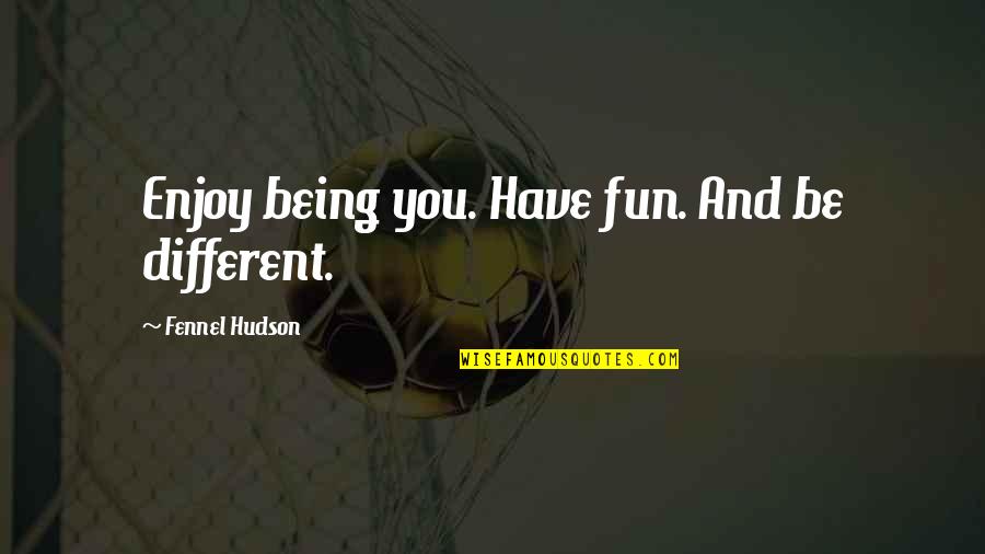Falling In Love And Staying In Love Quotes By Fennel Hudson: Enjoy being you. Have fun. And be different.