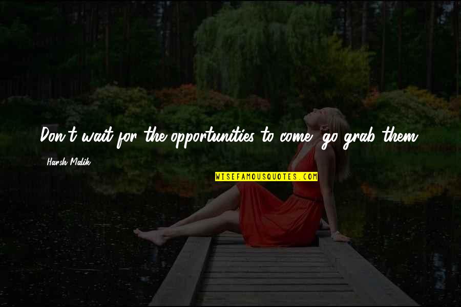 Falling In Love And Staying In Love Quotes By Harsh Malik: Don't wait for the opportunities to come, go