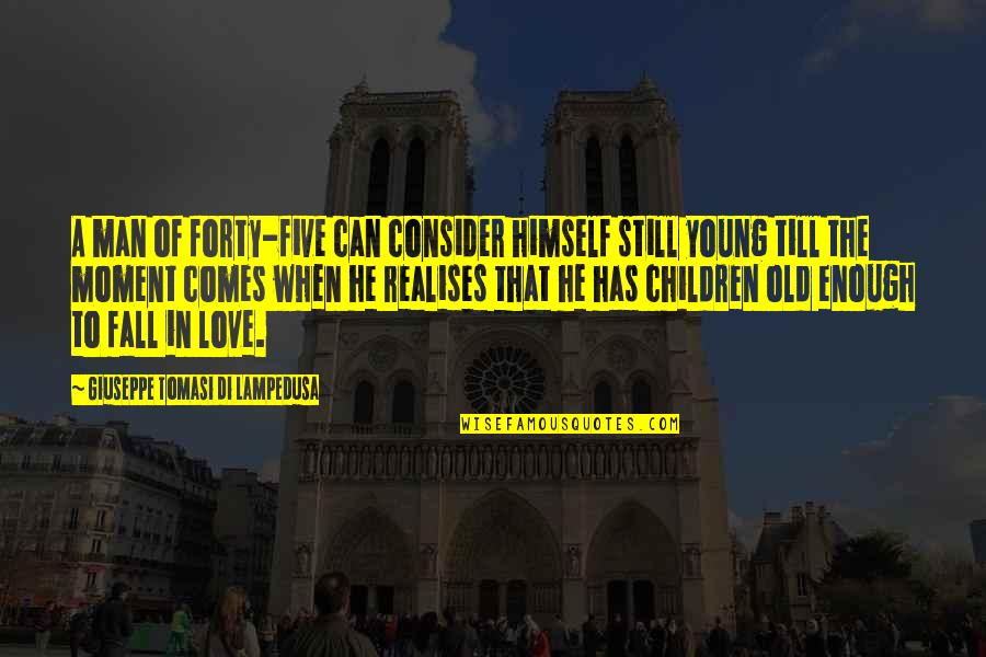 Falling In Love At A Young Age Quotes By Giuseppe Tomasi Di Lampedusa: A man of forty-five can consider himself still