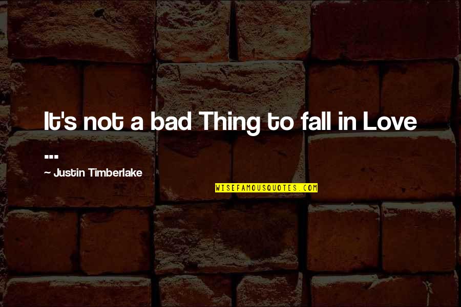 Falling In Love Bad Quotes By Justin Timberlake: It's not a bad Thing to fall in