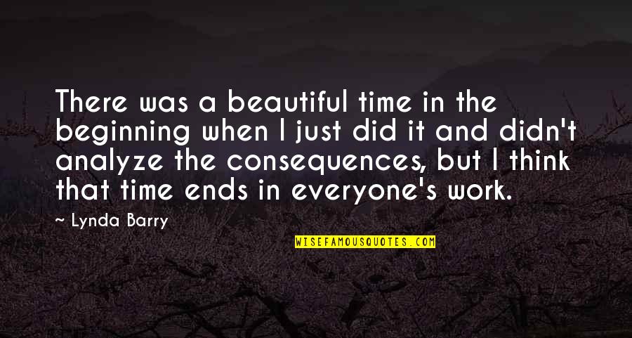 Falling In Love Deeply Quotes By Lynda Barry: There was a beautiful time in the beginning Falling In Love Deeply Quotes By Lynda Barry: There was a beautiful time in the beginning