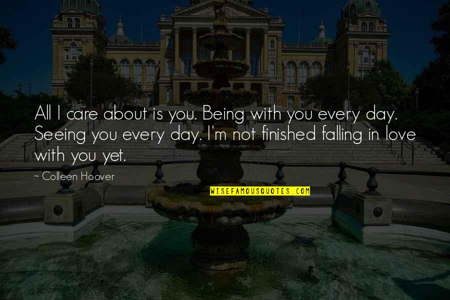 Falling In Love Each Day Quotes By Colleen Hoover: All I care about is you. Being with