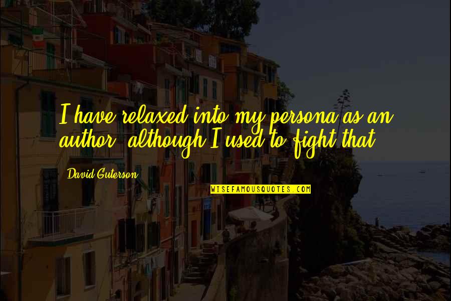 Falling In Love Fast Quotes By David Guterson: I have relaxed into my persona as an