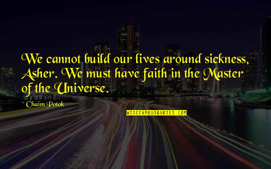 Falling In Love Forever Quotes By Chaim Potok: We cannot build our lives around sickness, Asher. Falling In Love Forever Quotes By Chaim Potok: We cannot build our lives around sickness, Asher.