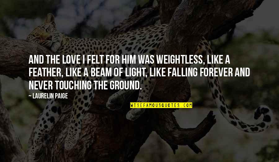 Falling In Love Forever Quotes By Laurelin Paige: And the love I felt for him was Falling In Love Forever Quotes By Laurelin Paige: And the love I felt for him was