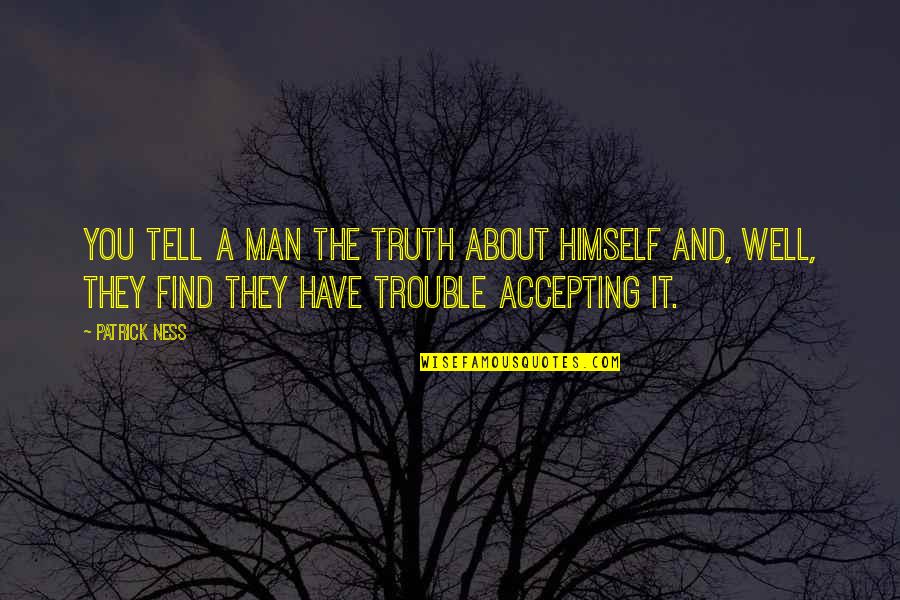 Falling In Love Forever Quotes By Patrick Ness: You tell a man the truth about himself Falling In Love Forever Quotes By Patrick Ness: You tell a man the truth about himself