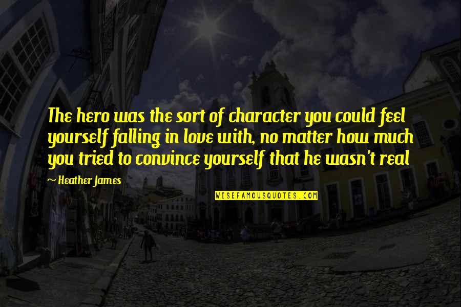 Falling In Love From Books Quotes By Heather James: The hero was the sort of character you