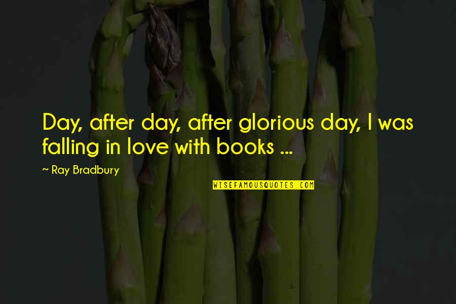 Falling In Love Inspirational Quotes By Ray Bradbury: Day, after day, after glorious day, I was