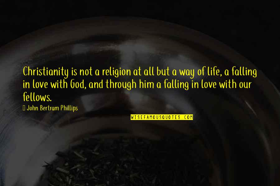 Falling In Love Life Quotes By John Bertram Phillips: Christianity is not a religion at all but