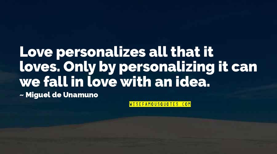 Falling In Love Life Quotes By Miguel De Unamuno: Love personalizes all that it loves. Only by