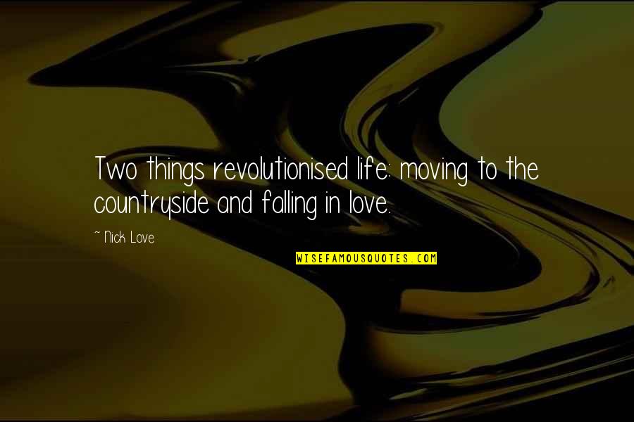 Falling In Love Life Quotes By Nick Love: Two things revolutionised life: moving to the countryside