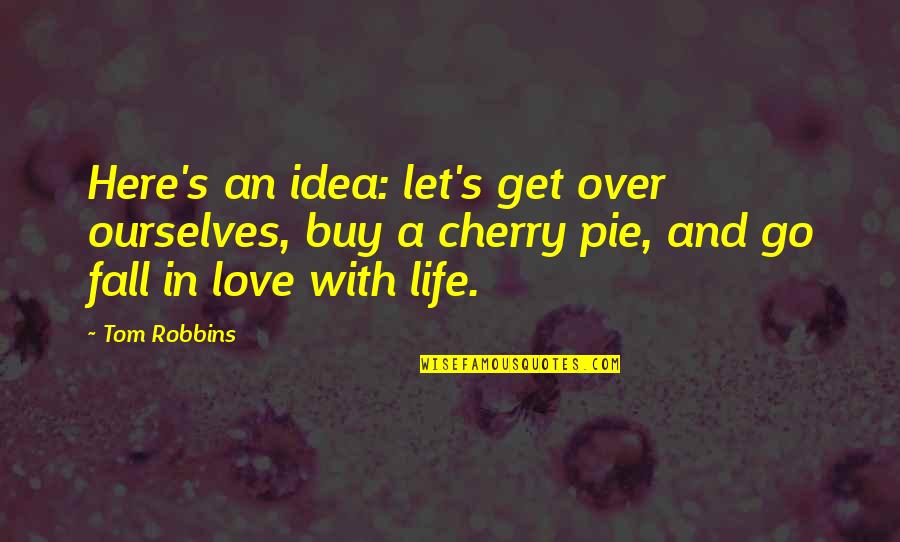 Falling In Love Life Quotes By Tom Robbins: Here's an idea: let's get over ourselves, buy