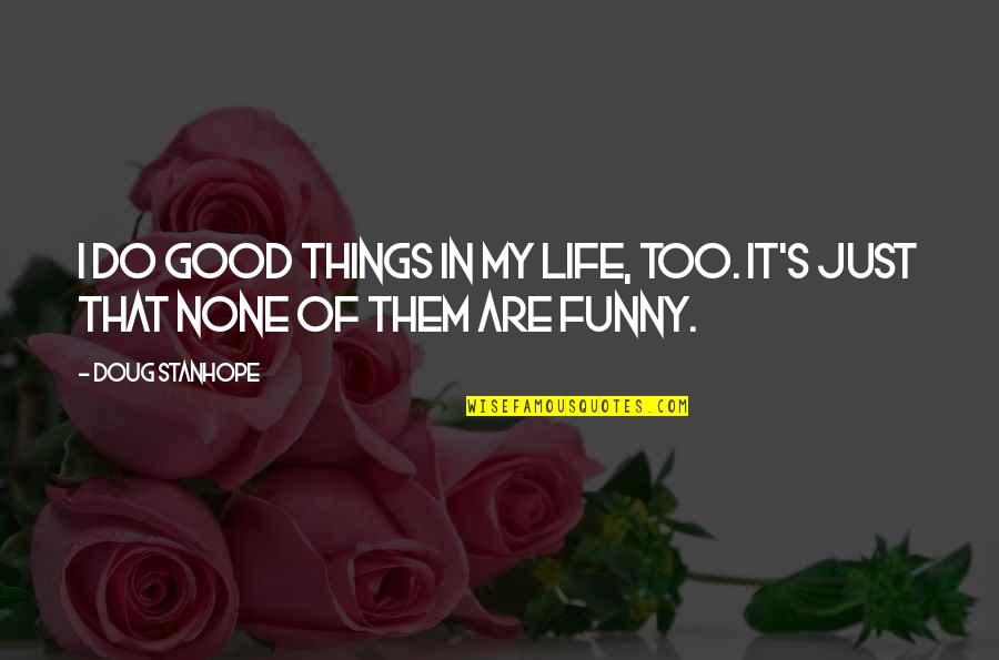Falling In Love Many Times Quotes By Doug Stanhope: I do good things in my life, too.