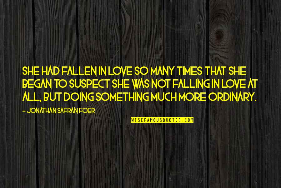 Falling In Love Many Times Quotes By Jonathan Safran Foer: She had fallen in love so many times