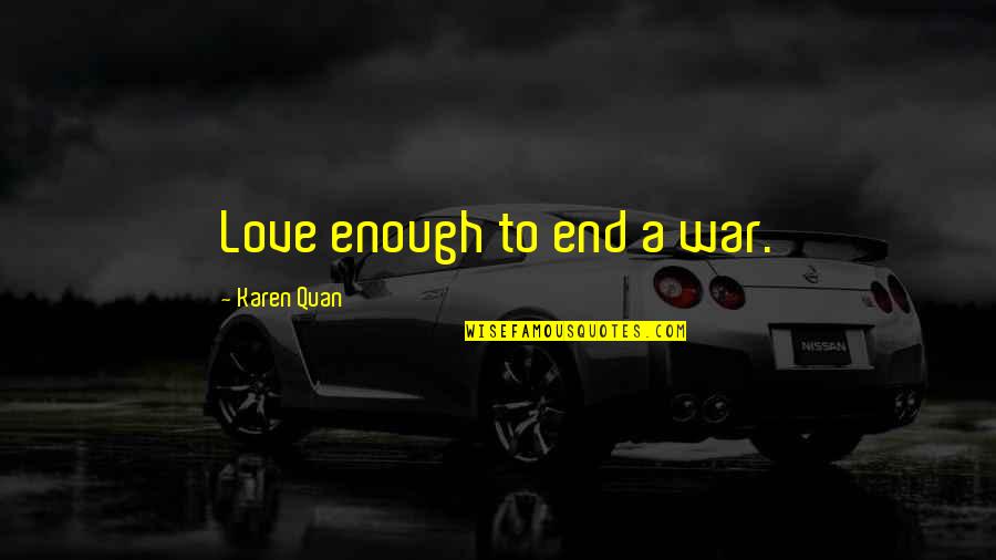 Falling In Love Many Times Quotes By Karen Quan: Love enough to end a war.