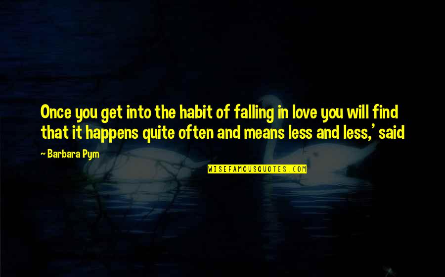 Falling In Love Means Quotes By Barbara Pym: Once you get into the habit of falling