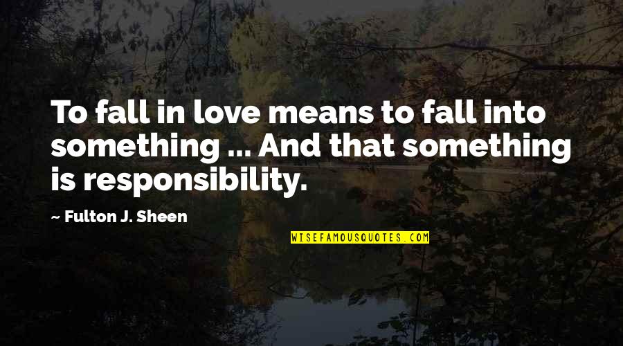 Falling In Love Means Quotes By Fulton J. Sheen: To fall in love means to fall into