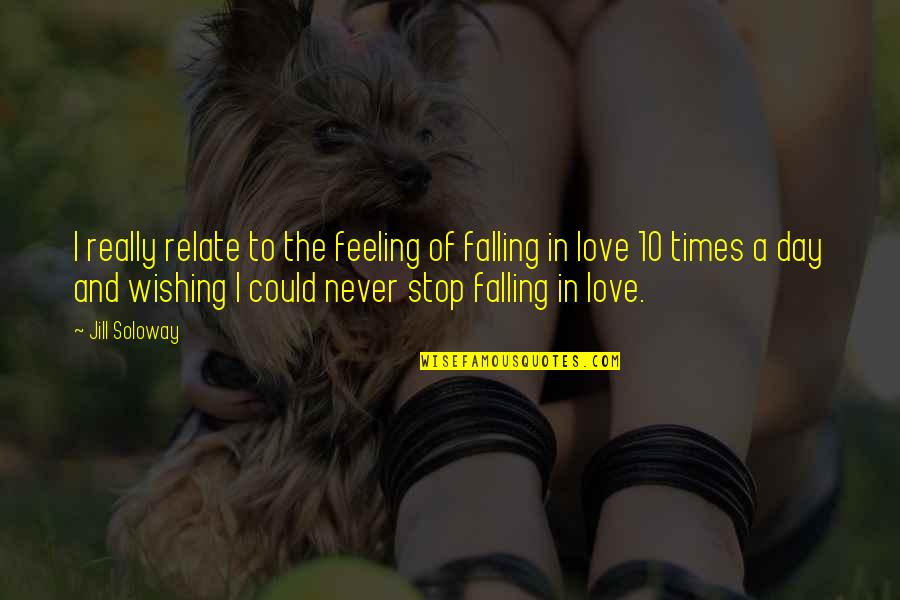 Falling In Love More Each Day Quotes By Jill Soloway: I really relate to the feeling of falling