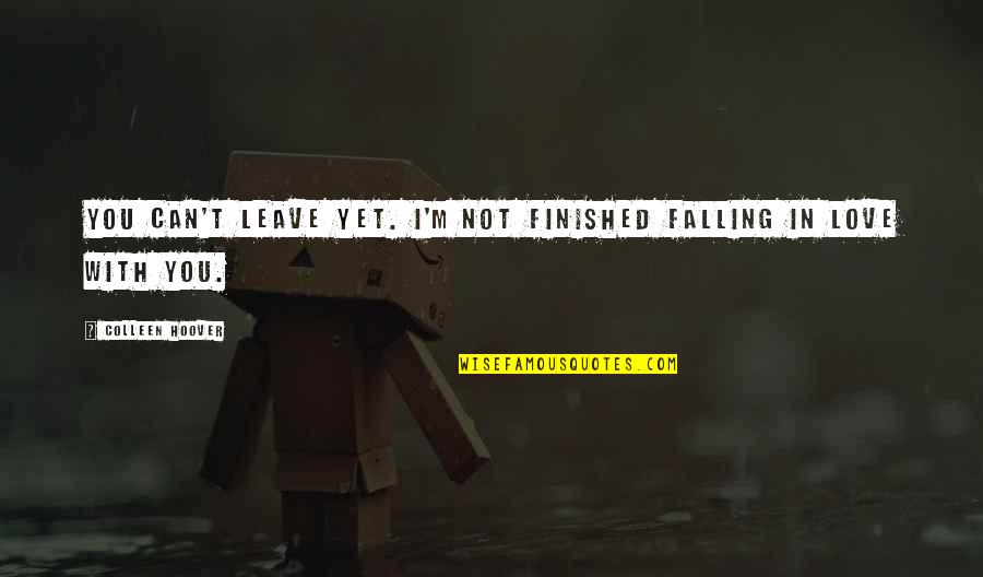 Falling In Love Quotes By Colleen Hoover: You can't leave yet. I'm not finished falling