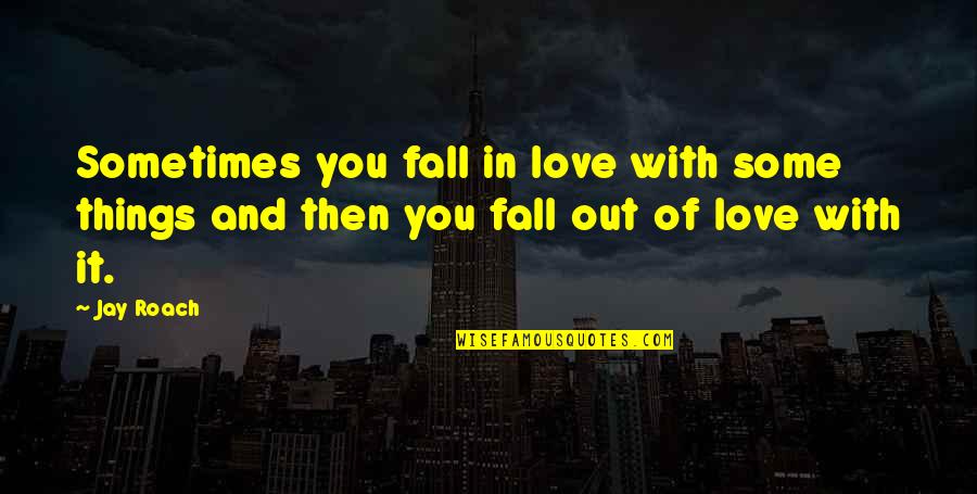 Falling In Love Quotes By Jay Roach: Sometimes you fall in love with some things