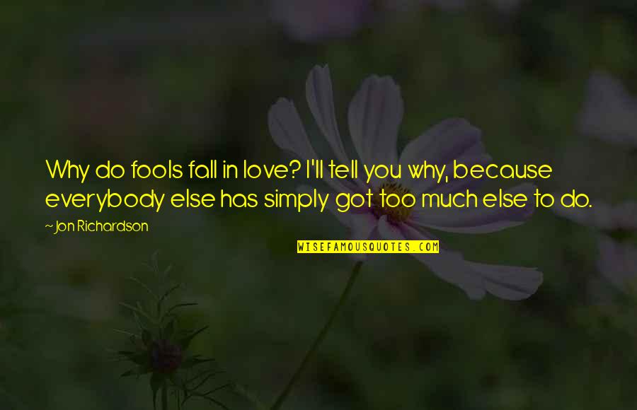 Falling In Love Quotes By Jon Richardson: Why do fools fall in love? I'll tell