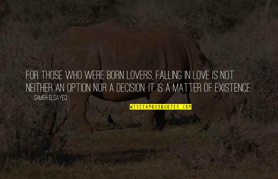 Falling In Love Quotes By Sameh Elsayed: For those who were born lovers, falling in Falling In Love Quotes By Sameh Elsayed: For those who were born lovers, falling in