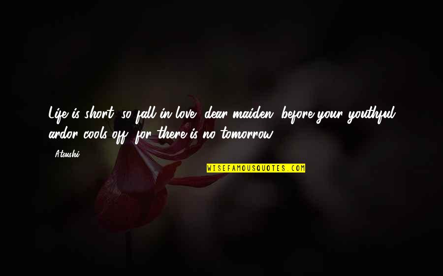 Falling In Love Short Quotes By Atsushi: Life is short, so fall in love, dear