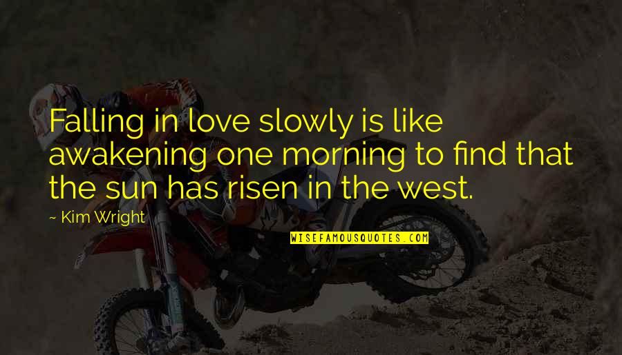 Falling In Love Slowly Quotes By Kim Wright: Falling in love slowly is like awakening one Falling In Love Slowly Quotes By Kim Wright: Falling in love slowly is like awakening one