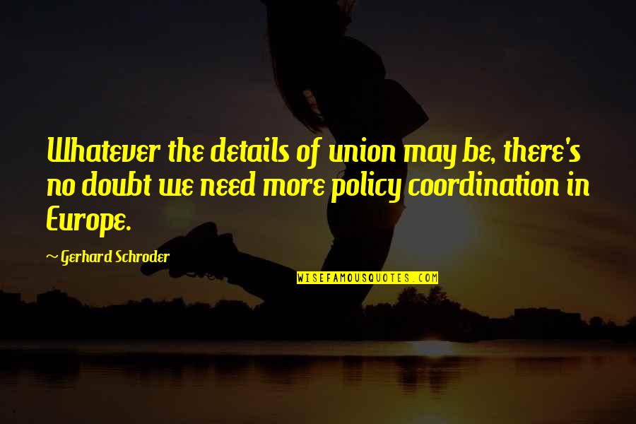 Falling In Love Suddenly Quotes By Gerhard Schroder: Whatever the details of union may be, there's Falling In Love Suddenly Quotes By Gerhard Schroder: Whatever the details of union may be, there's