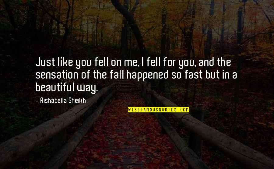 Falling In Love To Fast Quotes By Aishabella Sheikh: Just like you fell on me, I fell