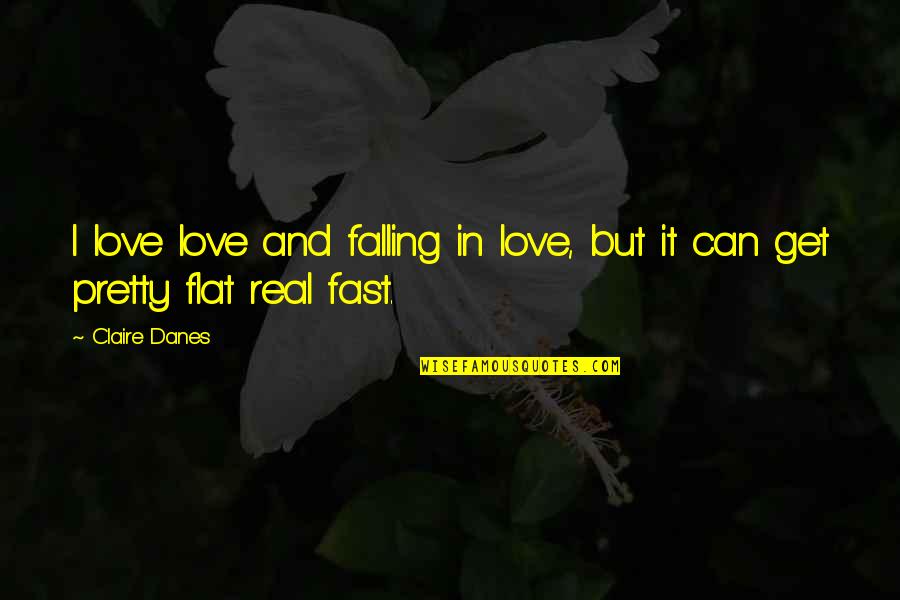 Falling In Love To Fast Quotes By Claire Danes: I love love and falling in love, but