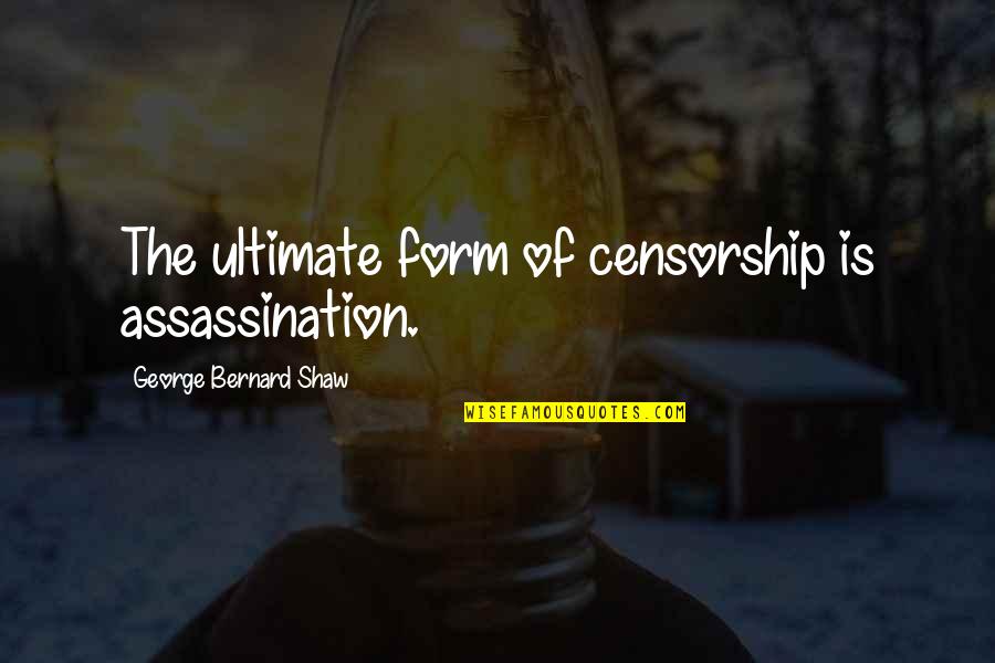 Falling In Love With A Bad Guy Quotes By George Bernard Shaw: The ultimate form of censorship is assassination.