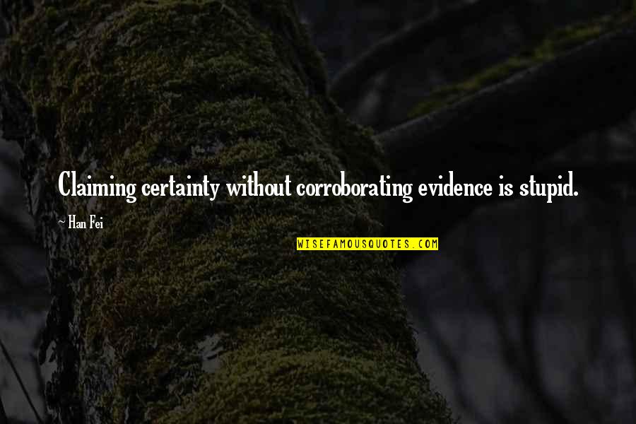 Falling In Love With A Bad Guy Quotes By Han Fei: Claiming certainty without corroborating evidence is stupid.