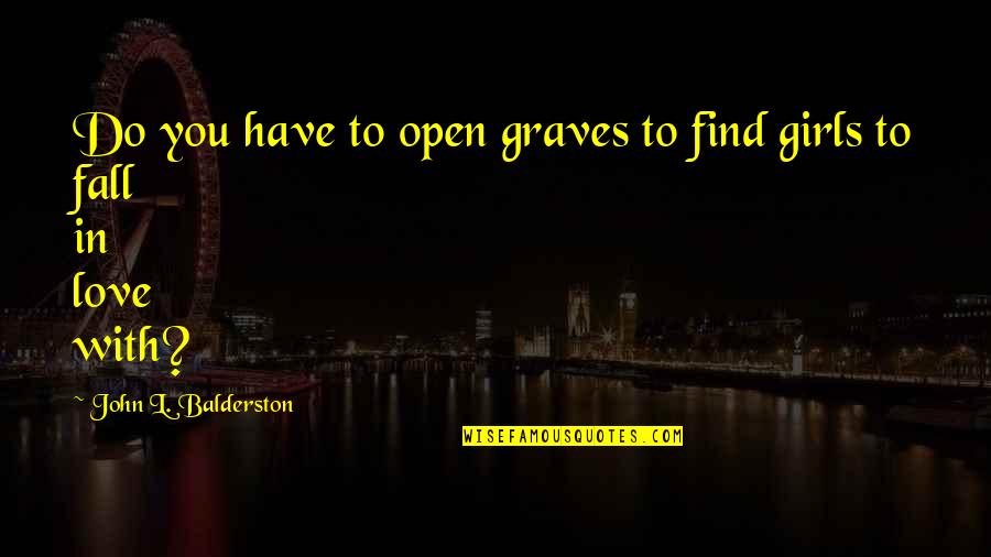 Falling In Love With A Girl Quotes By John L. Balderston: Do you have to open graves to find