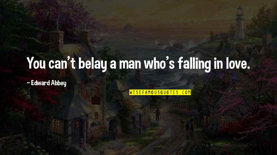 Falling In Love With A Man Quotes By Edward Abbey: You can't belay a man who's falling in