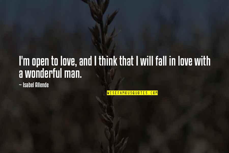 Falling In Love With A Man Quotes By Isabel Allende: I'm open to love, and I think that