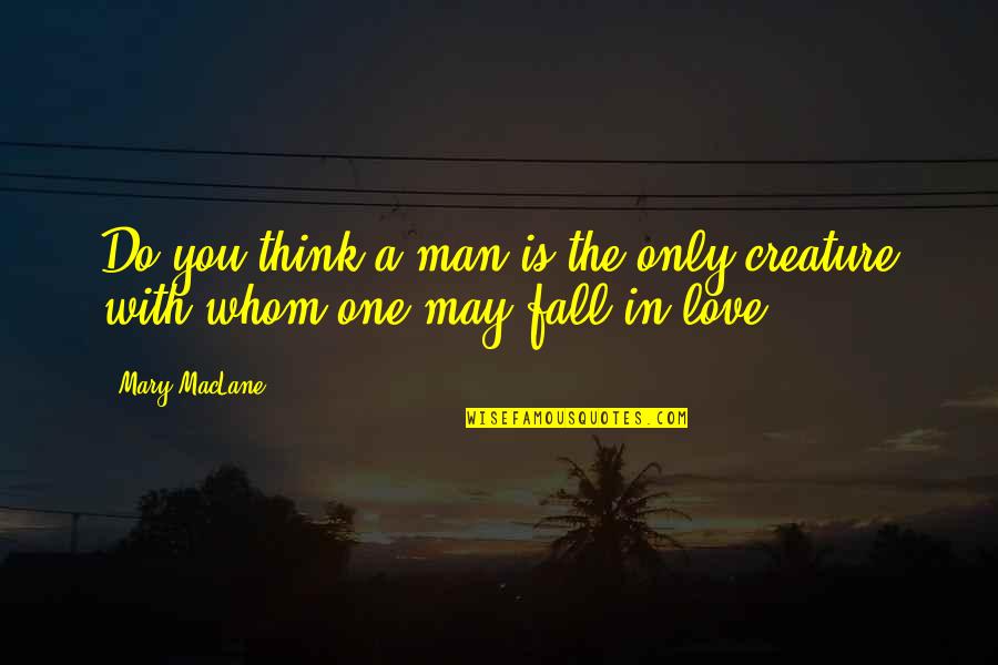 Falling In Love With A Man Quotes By Mary MacLane: Do you think a man is the only