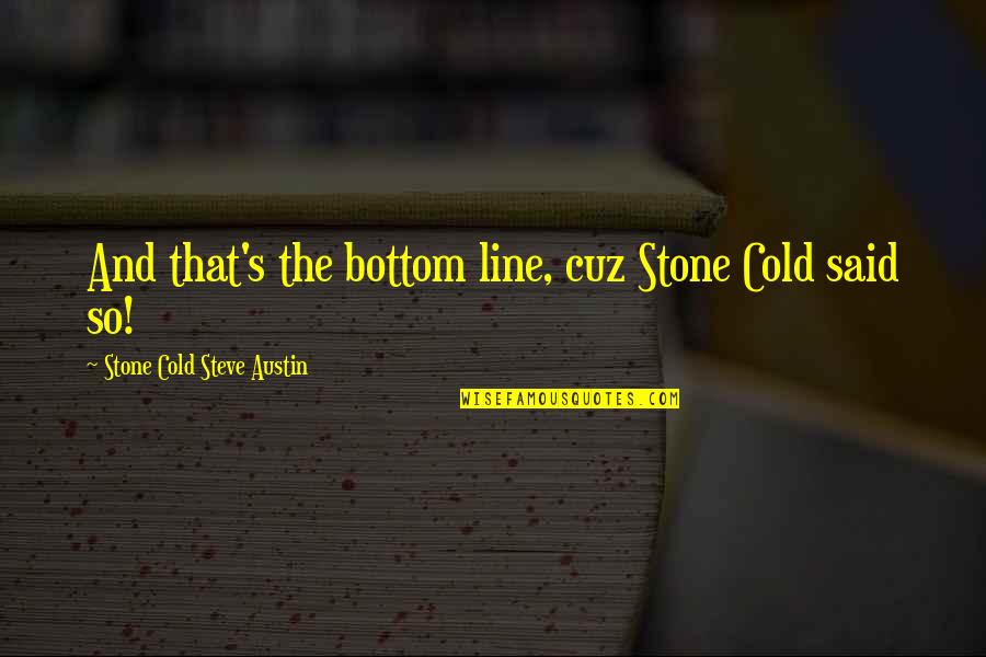 Falling In Love With A Military Man Quotes By Stone Cold Steve Austin: And that's the bottom line, cuz Stone Cold Falling In Love With A Military Man Quotes By Stone Cold Steve Austin: And that's the bottom line, cuz Stone Cold