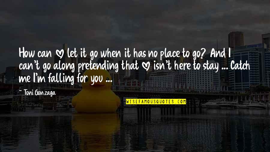 Falling In Love With A Place Quotes By Toni Gonzaga: How can love let it go when it