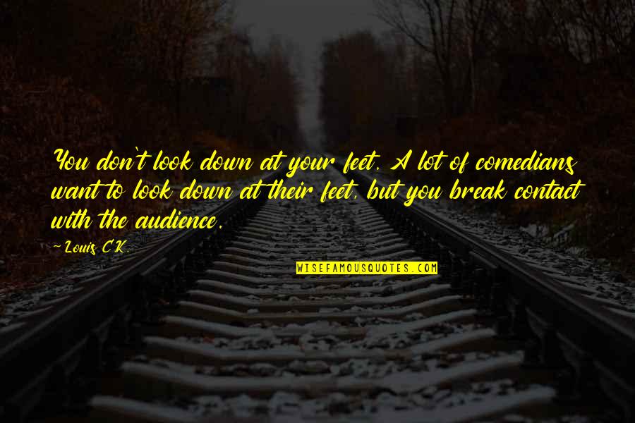 Falling In Love With Another Woman Quotes By Louis C.K.: You don't look down at your feet. A Falling In Love With Another Woman Quotes By Louis C.K.: You don't look down at your feet. A
