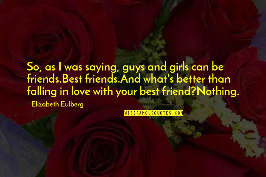 Falling In Love With Best Friend Quotes By Elizabeth Eulberg: So, as I was saying, guys and girls Falling In Love With Best Friend Quotes By Elizabeth Eulberg: So, as I was saying, guys and girls