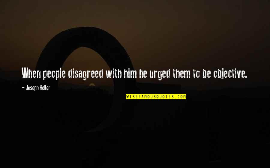 Falling In Love With Best Friend Quotes By Joseph Heller: When people disagreed with him he urged them Falling In Love With Best Friend Quotes By Joseph Heller: When people disagreed with him he urged them
