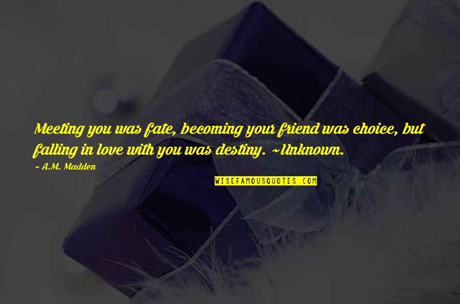 Falling In Love With Friend Quotes By A.M. Madden: Meeting you was fate, becoming your friend was