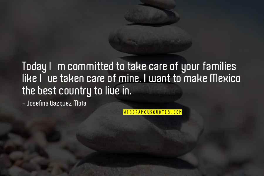 Falling In Love With Friend Quotes By Josefina Vazquez Mota: Today I'm committed to take care of your